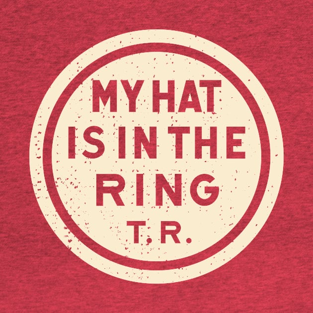 Theodore Roosevelt - 1912 'My Hat Is In The Ring' (Tan) by From The Trail